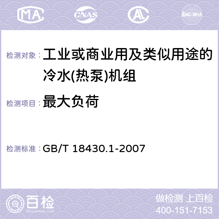 最大负荷 蒸气压缩循环冷水（热泵）机组 第1部分：工业或商业用及类似用途的冷水（热泵)机组 GB/T 18430.1-2007 第5.6.1和6.3.5.1条