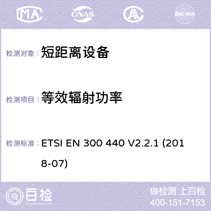 等效辐射功率 短距离装置（SRD）运行在频率范围为25兆赫到1吉赫40吉,覆盖2014/53／号指令第3.2条的要求对于非特定无线电设备 ETSI EN 300 440 V2.2.1 (2018-07) 4.2.2