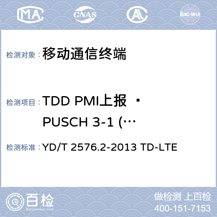 TDD PMI上报 – PUSCH 3-1 (单PMI) 数字蜂窝移动通信网终端设备测试方法（第一阶段）第2部分：无线射频性能测试 YD/T 2576.2-2013 TD-LTE 9.4.1.1.2