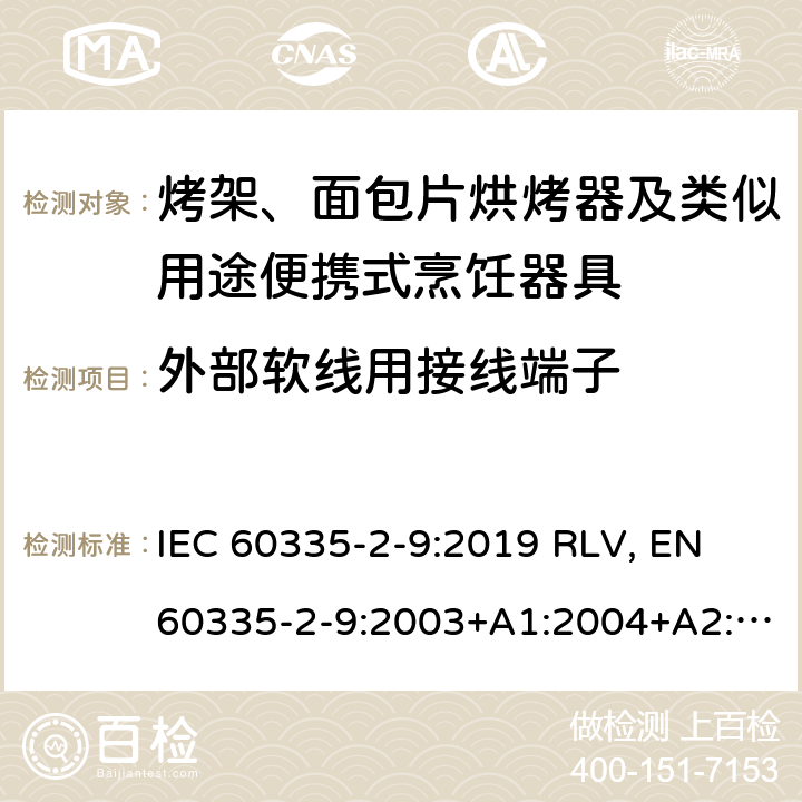 外部软线用接线端子 家用和类似用途电器的安全 烤架、面包片烘烤器及类似用途便携式烹饪器具的特殊要求 IEC 60335-2-9:2019 RLV, EN 60335-2-9:2003+A1:2004+A2:2006+A12:2007+A13:2010+A13:2010/AC:2011+A13:2010/AC:2012 Cl.26