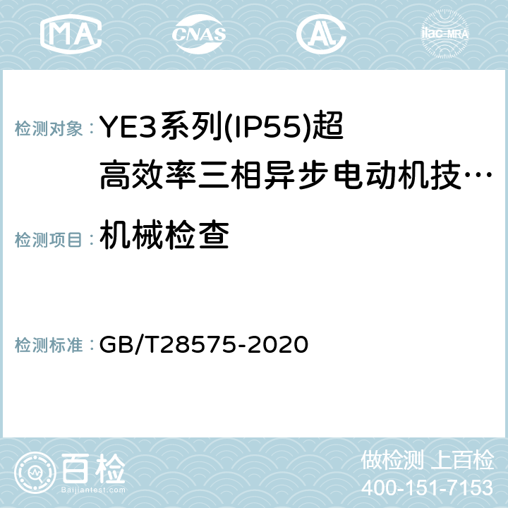 机械检查 YE3系列（IP55）三相异步电动机技术条件（机座号63～355） GB/T28575-2020 3.9,3.10,3.11,3.12,3.13,3.14,3.15,4.25