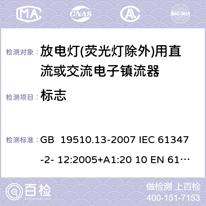 標志 燈的控制裝置 第13部分：放電燈(熒光燈除外)用直流或交流電子鎮流器的特殊要求 GB 19510.13-2007 IEC 61347-2- 12:2005+A1:20 10 EN 61347- 2- 12:2005+A1:20 10 BS EN 61347-2-12:2005+A1:2010 7