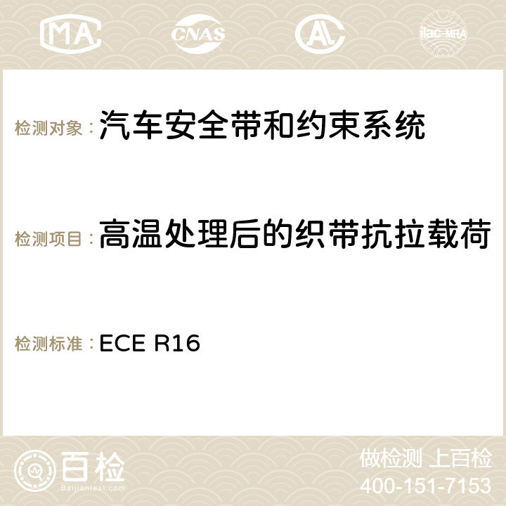 高温处理后的织带抗拉载荷 ECE R16 机动车乘员用安全带、约束系统、儿童约束系统和ISOFIX儿童约束系统  6.3.3、 7.4.1.4、 7.4.2