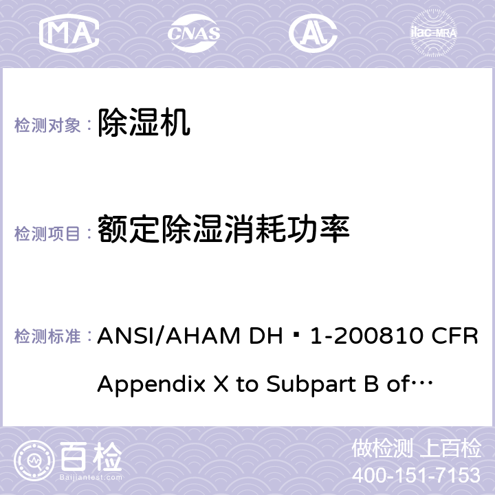 额定除湿消耗功率 ANSI/AHAM DH-1-20 除湿机 ANSI/AHAM DH–1-2008
10 CFR Appendix X to Subpart B of Part 430 7.2