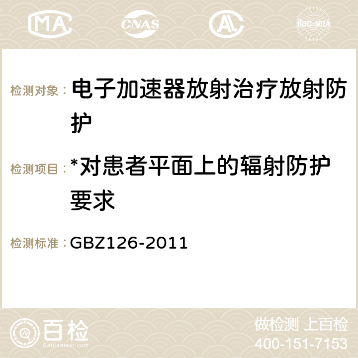 *对患者平面上的辐射防护要求 电子加速器放射治疗放射防护要求 GBZ126-2011 5.2