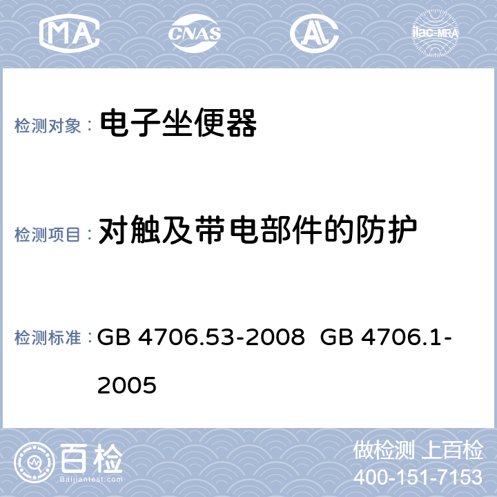 对触及带电部件的防护 家用和类似用途电器的安全 坐便器的特殊要求 家用和类似用途电器的安全 第1部分：通用要求 GB 4706.53-2008 GB 4706.1-2005 8