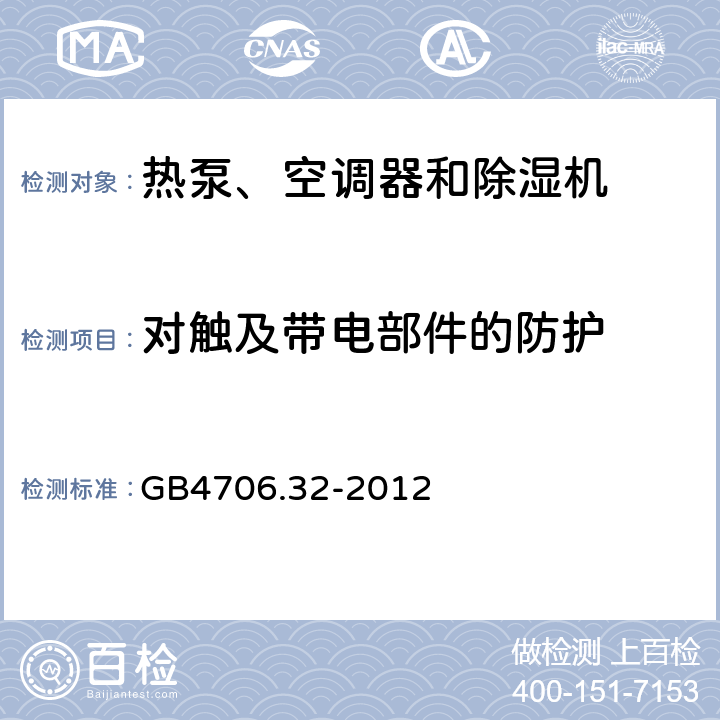 对触及带电部件的防护 家用和类似用途电器的安全 热泵、空调器和除湿机的特殊要求 GB4706.32-2012 Cl.8