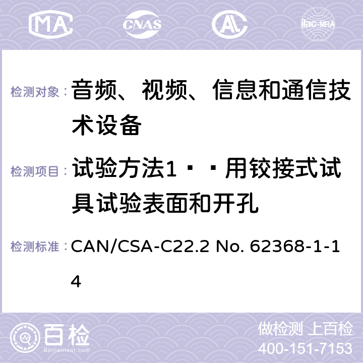 试验方法1——用铰接式试具试验表面和开孔 音频、视频、信息和通信技术设备 第1部分：安全要求 CAN/CSA-C22.2 No. 62368-1-14 Annex V.1.2