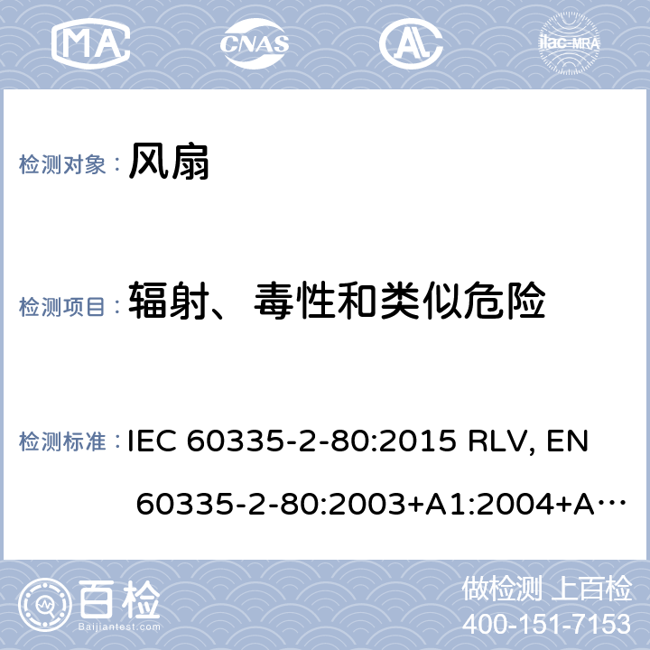辐射、毒性和类似危险 家用和类似用途电器的安全 风扇的特殊要求 IEC 60335-2-80:2015 RLV, EN 60335-2-80:2003+A1:2004+A2:2009 Cl.32