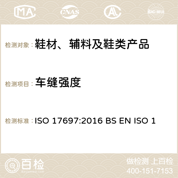 车缝强度 鞋-鞋面、内里和鞋垫的测试方法-车缝强度 ISO 17697:2016 
BS EN ISO 17697:2016
EN ISO 17697:2016