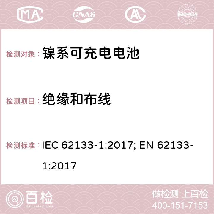 绝缘和布线 二次电芯及电池含碱性或其他非酸性电解液-对于使用在便携式产品中的便携式封闭电芯或由其组成的电池的安全性要求 -第一部分-镍系 IEC 62133-1:2017; EN 62133-1:2017 5.2