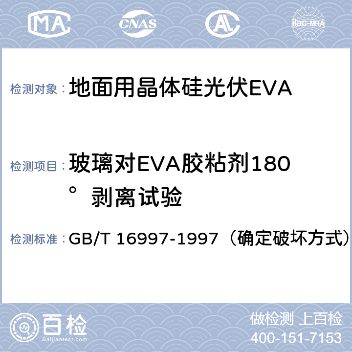 玻璃对EVA胶粘剂180°剥离试验 胶黏剂 主要破坏类型的表示法 GB/T 16997-1997（确定破坏方式）
