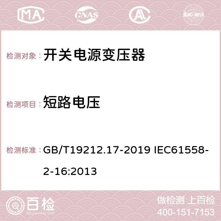 短路电压 电源电压为1 100 V及以下的变压器、电抗器、电源装置和类似产品的安全　第17部分：开关型电源装置和开关型电源装置用变压器的特殊要求和试验 GB/T19212.17-2019 IEC61558-2-16:2013 13