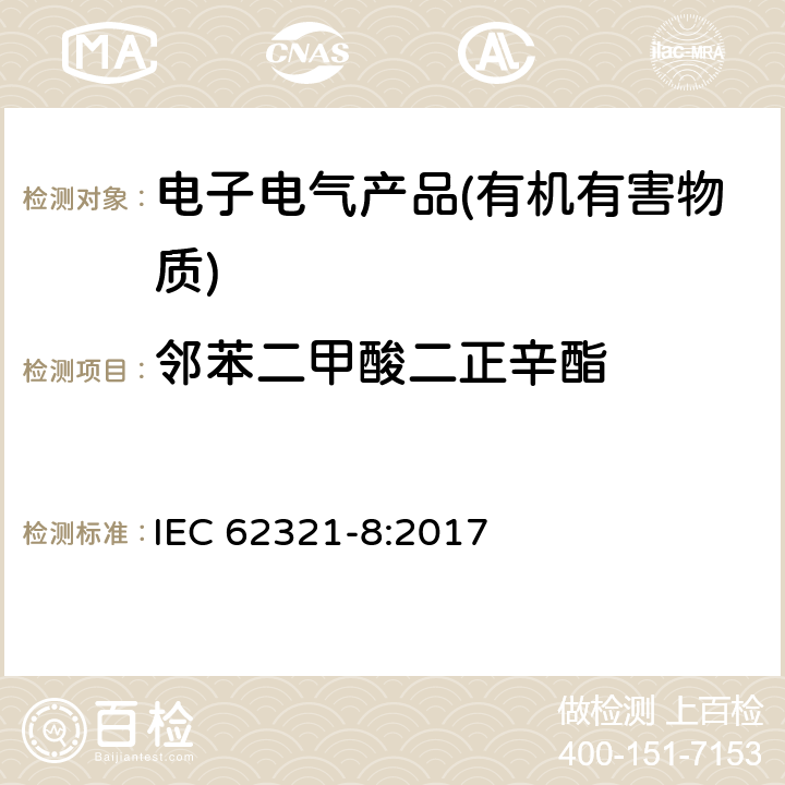 邻苯二甲酸二正辛酯 电子电气产品中特定物质的测定第8部分：用气相色谱-质谱法（GC-MS）、气相色谱-质谱法（Py/TD-GC-MS）分析聚合物中的邻苯二甲酸酯 
IEC 62321-8:2017