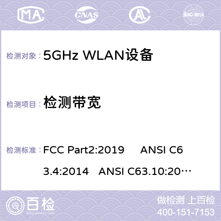 检测带宽 ANSI C63.10:2013 频率分配与频谱事务：通用规则和法规 FCC Part2:2019 
ANSI C63.4:2014 
 
FCC Part15E:2019 FCC Part2:2019 ; 
ANSI C63.4:2014; 
; 
FCC Part15E:2019