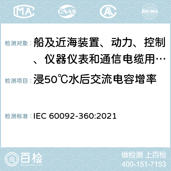 浸50℃水后交流电容增率 IEC 60092-360-2021 船舶电气设施 第360部分:船及近海装置、动力、控制、仪器仪表和通信电缆用绝缘和护套材料