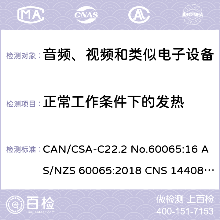 正常工作条件下的发热 音频、视频及类似电子设备 安全要求 CAN/CSA-C22.2 No.60065:16 AS/NZS 60065:2018 CNS 14408:99 7.1