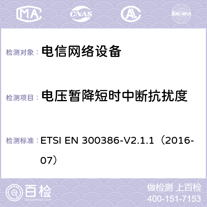 电压暂降短时中断抗扰度 EN 300386 电信网络设备；电磁兼容性（EMC）的要求；协调标准覆盖的指令2014 / 30 /欧盟的基本要求 ETSI -V2.1.1（2016-07） 5.6