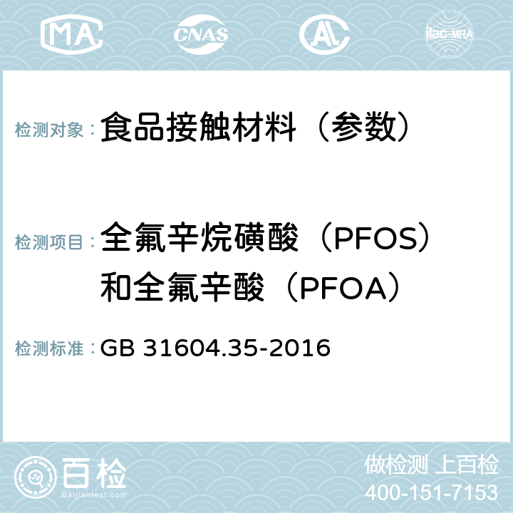 全氟辛烷磺酸（PFOS）和全氟辛酸（PFOA） 《食品安全国家标准 食品接触材料及制品 全氟辛烷磺酸（PFOS）和全氟辛酸（PFOA）的测定》 GB 31604.35-2016