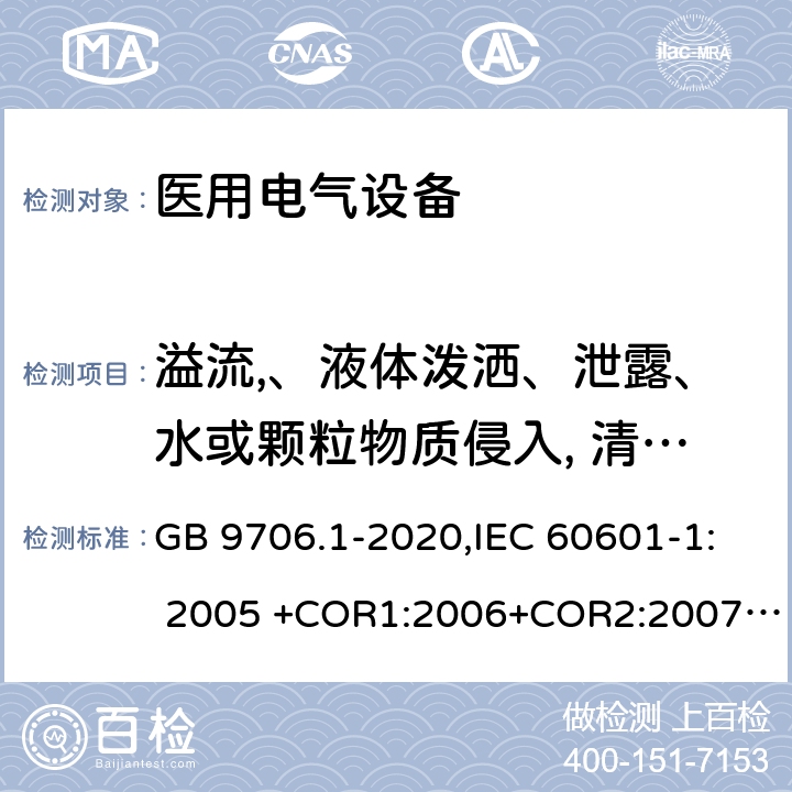 溢流,、液体泼洒、泄露、水或颗粒物质侵入, 清洗、消毒、灭菌和ME设备所用材料的相容性 医用电气设备 第1部分：基本安全和基本性能的通用要求 GB 9706.1-2020,IEC 60601-1: 2005 +COR1:2006+COR2:2007+ AMD1:2012, EN60601-1:2006+A12:2014 11.6