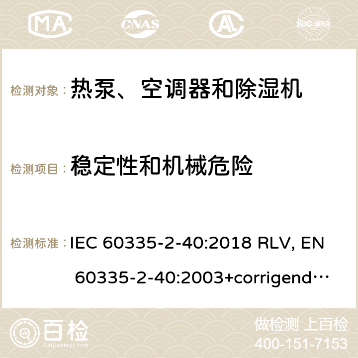 稳定性和机械危险 家用和类似用途电器的安全 热泵、空调器和除湿机的特殊要求 IEC 60335-2-40:2018 RLV, EN 60335-2-40:2003+corrigendum Apr.2006+corrigendum Aug.2010+A11:2004+A12:2005+A1:2006+A2:2009+A13:2012+A13:2012/AC:2013 Cl.20