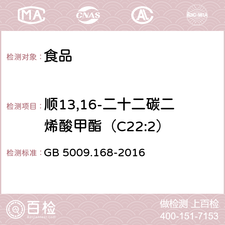 顺13,16-二十二碳二烯酸甲酯（C22:2） 食品安全国家标准 食品中脂肪酸的测定 GB 5009.168-2016