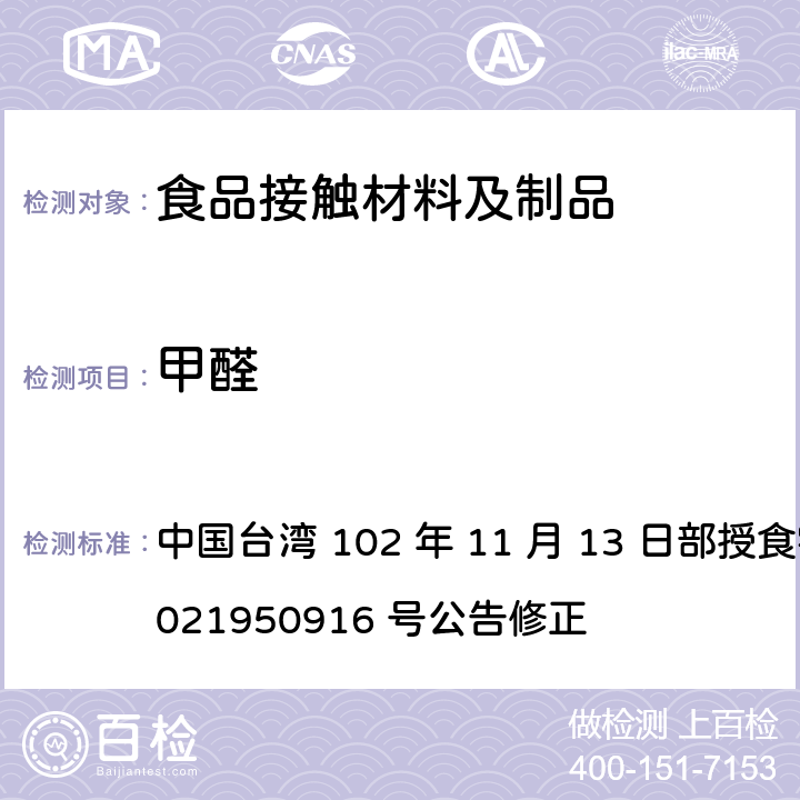 甲醛 食品器具、容器、包装检验方法-以甲醛-三聚氰胺为合成原料 之塑胶类之检验 中国台湾 102 年 11 月 13 日部授食字第 1021950916 号公告修正 4.2