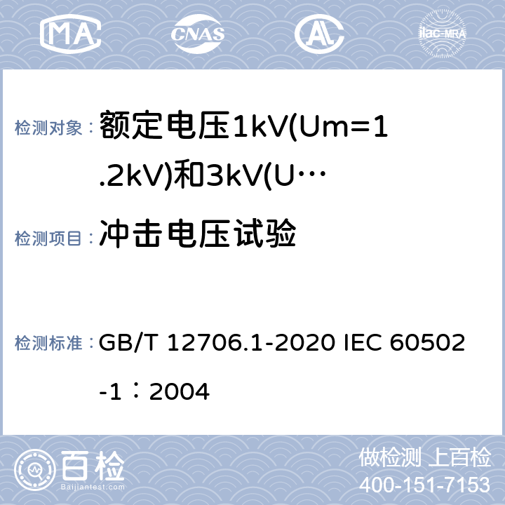 冲击电压试验 额定电压1kV(Um=1.2kV)到35kV(Um=40.5kV)挤包绝缘电力电缆及附件 第1部分：额定电压1kV(Um=1.2kV)和3kV(Um=3.6kV)电缆 GB/T 12706.1-2020 IEC 60502-1：2004 17.4；17.5