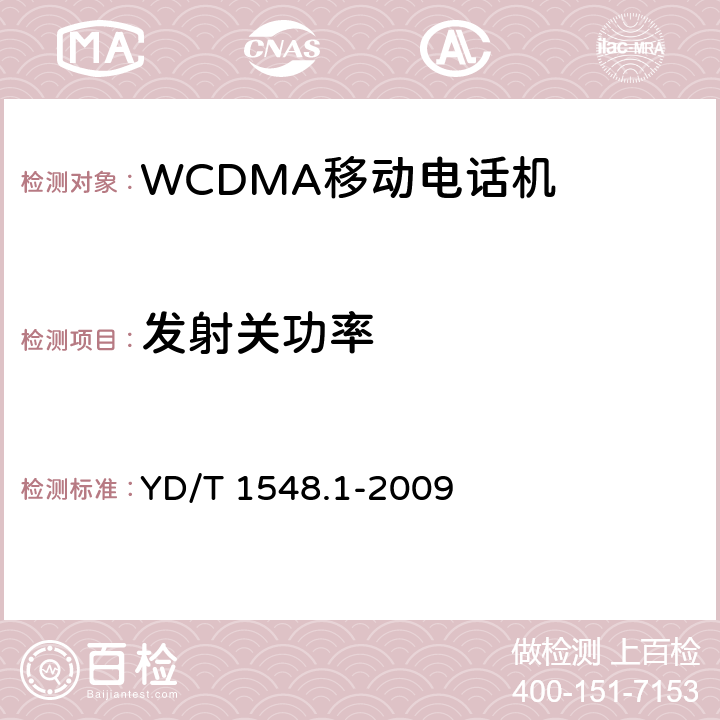 发射关功率 2GHz WCDMA 数字蜂窝移动通信网终端设备测试方法（第三阶段）第1部分：基本功能、业务和性能测试 YD/T 1548.1-2009