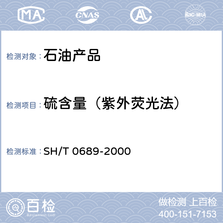 硫含量（紫外荧光法） SH/T 0689-2000 轻质烃及发动机燃料和其他油品的总硫含量测定法(紫外荧光法)