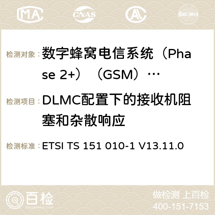 DLMC配置下的接收机阻塞和杂散响应 《数字蜂窝电信系统(Phase 2+)（GSM）;移动台（MS）一致性规范;第1部分：一致性规范（3GPP TS 51.010-1版本13.4.0版本13）》 ETSI TS 151 010-1 V13.11.0 14.18.5b.5