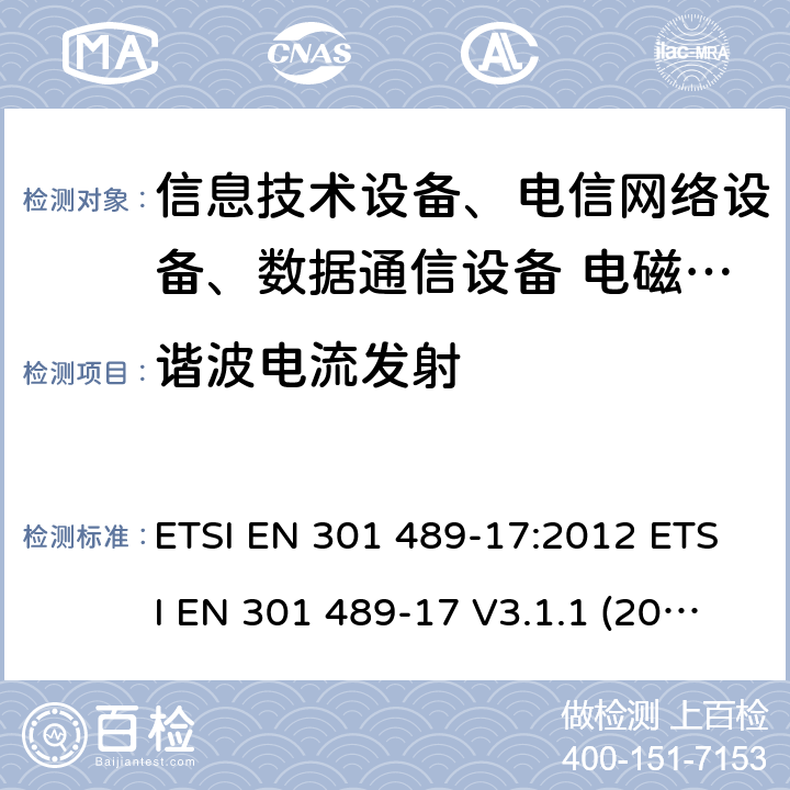 諧波電流發(fā)射 電磁兼容性及無線頻譜事務(wù)(ERM)，無線產(chǎn)品及服務(wù)標(biāo)準(zhǔn) 第十七部分：2.4G寬帶傳輸系統(tǒng)及5G RLAN設(shè)備的要求 ETSI EN 301 489-17:2012 ETSI EN 301 489-17 V3.1.1 (2017-02) Draft ETSI EN 301 489-17 V3.2.0(2017-03)