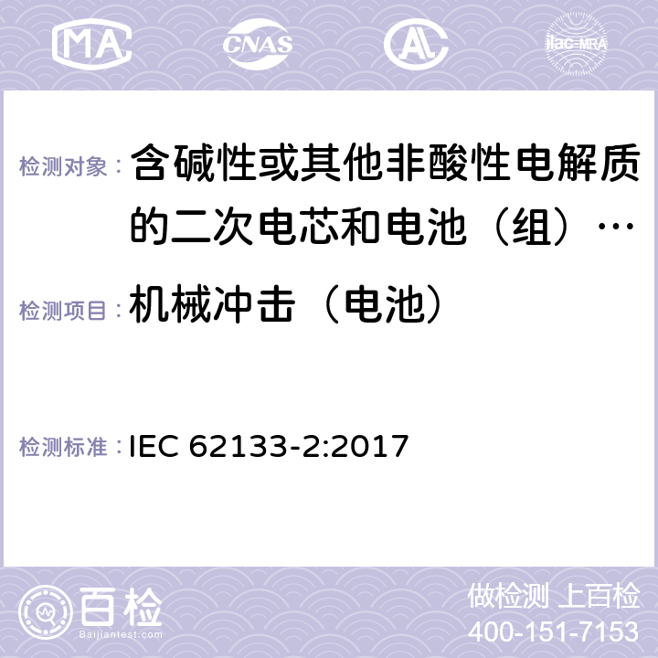 机械冲击（电池） 含碱性或其他非酸性电解质的二次电芯和电池（组） 便携式密封二次单体电芯，由电芯组成的电池（组）以及应用于便携式设备的安全要求 第2部分：锂系 IEC 62133-2:2017 7.3.8.2