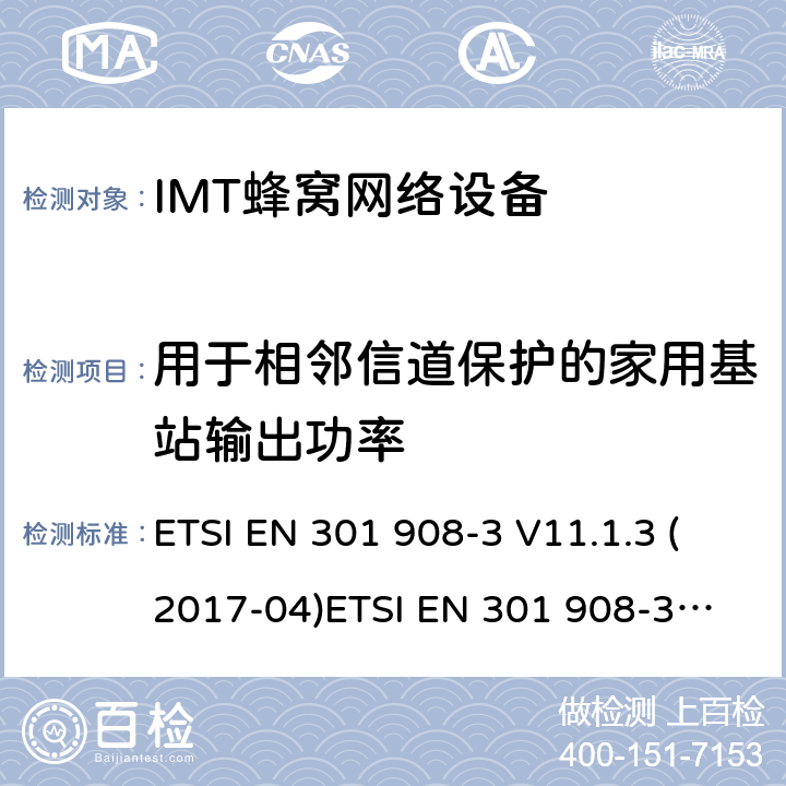 用于相邻信道保护的家用基站输出功率 IMT蜂窝网络;涵盖基本要求的协调标准指令2014/53/EU第3.2条;第3部分:CDMA直接扩频(UTRA FDD)基站(BS) ETSI EN 301 908-3 V11.1.3 (2017-04)
ETSI EN 301 908-3 V13.1.1 (2019-09) 4.2.11