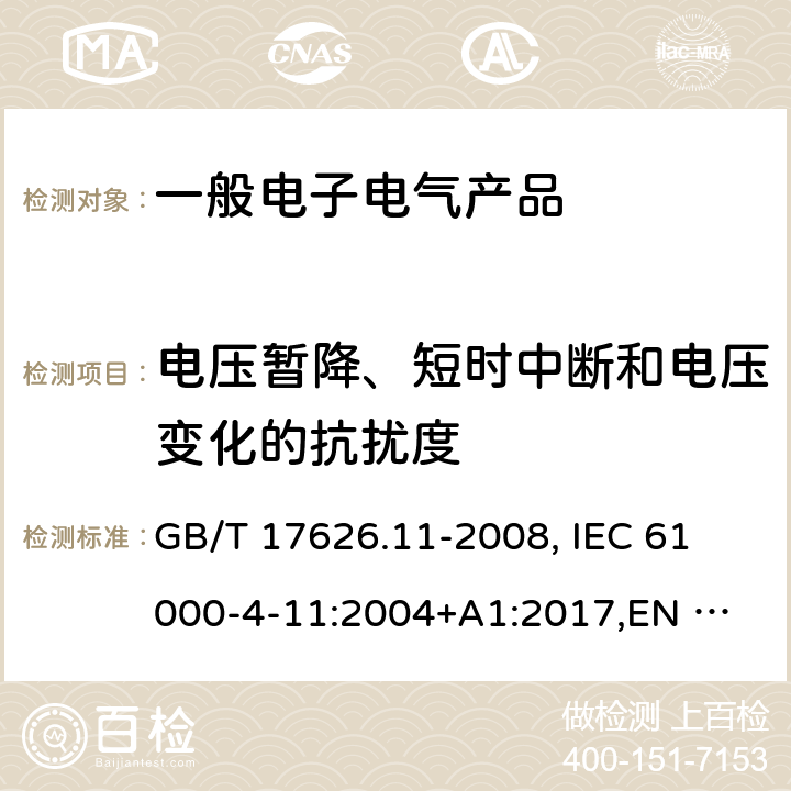 电压暂降、短时中断和电压变化的抗扰度 电磁兼容 试验和测量技术 电压暂降、短时中断和电压变化的抗扰度试验 GB/T 17626.11-2008, 
IEC 61000-4-11:2004+A1:2017,
EN 61000-4-11:2004+A1:2017 5