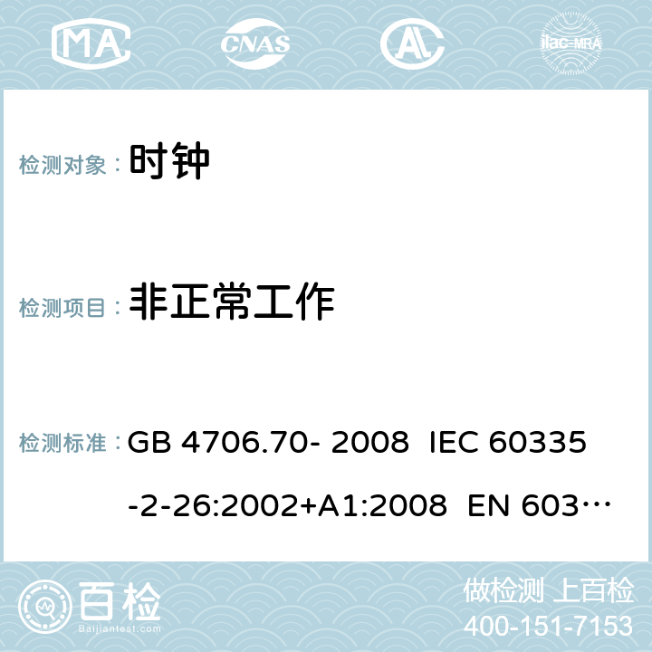 非正常工作 家用和类似用途电器的安全 第10部分：时钟的特殊要求 GB 4706.70- 2008 IEC 60335-2-26:2002+A1:2008 EN 60335-2- 26:2003+A1:20 08+A11:2020 BS EN 60335-2-26:2003+A1:2008+A11:2020 AS/NZS 60335.2.26:20 06+A1:2009 19