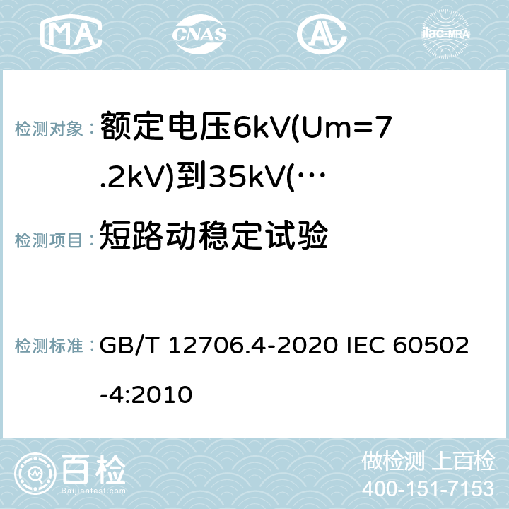 短路动稳定试验 额定电压 1kV(Um=1.2kV)到 35kV(Um=40.5kV)挤包绝缘电力电缆及附件 第4部分：额定电压6kV(Um=7.2kV)到35kV(Um=40.5kV)电力电缆附件试验要求 GB/T 12706.4-2020 IEC 60502-4:2010 表2 第9条,表3 第9条,表5 第6条,表6 第6条