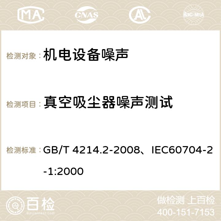 真空吸尘器噪声测试 家用和类似用途电器噪声测试方法 真空吸尘器的特殊要求 GB/T 4214.2-2008、IEC60704-2-1:2000