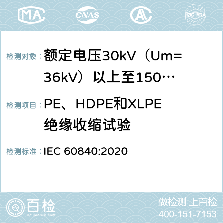 PE、HDPE和XLPE绝缘收缩试验 额定电压30kV（Um=36kV）以上至150kV（Um=170kV）的挤压绝缘电力电缆及其附件：试验方法和要求 
IEC 60840:2020 12.5.17