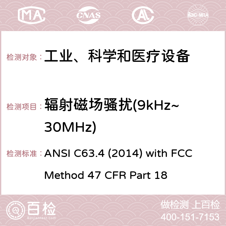 辐射磁场骚扰(9kHz~30MHz) 工业、科学、医疗（ISM）射频设备电磁骚扰特性的测量方法和限值 ANSI C63.4 (2014) with FCC Method 47 CFR Part 18 18.307; 18.311