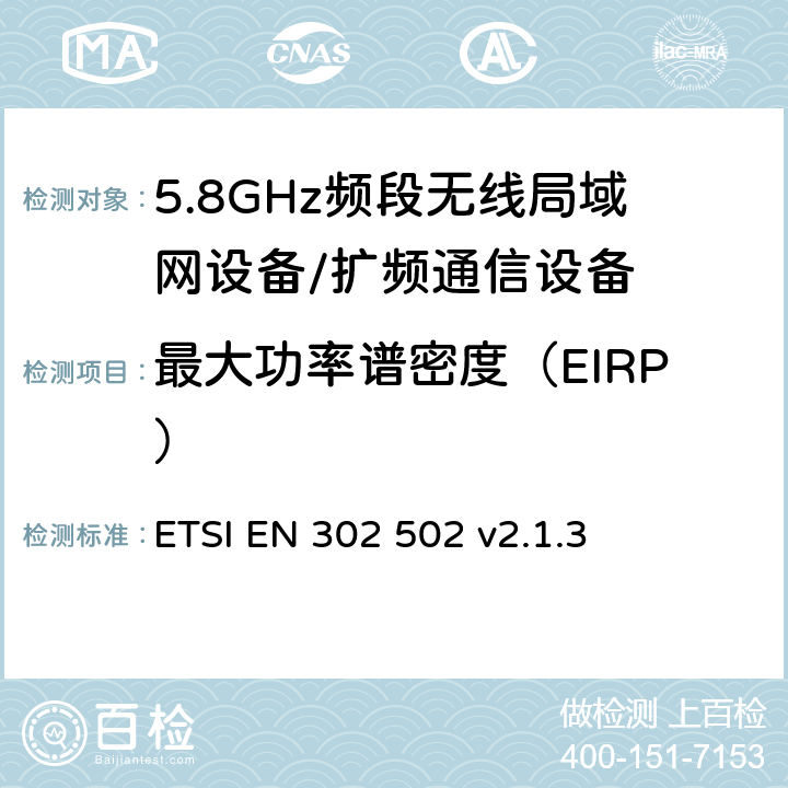 最大功率谱密度（EIRP） 无线接入系统（WAS）；5.8 GHz固定宽带数据传输系统；协调无线电频谱接入标准 ETSI EN 302 502 v2.1.3 5.4.3.2.1.2