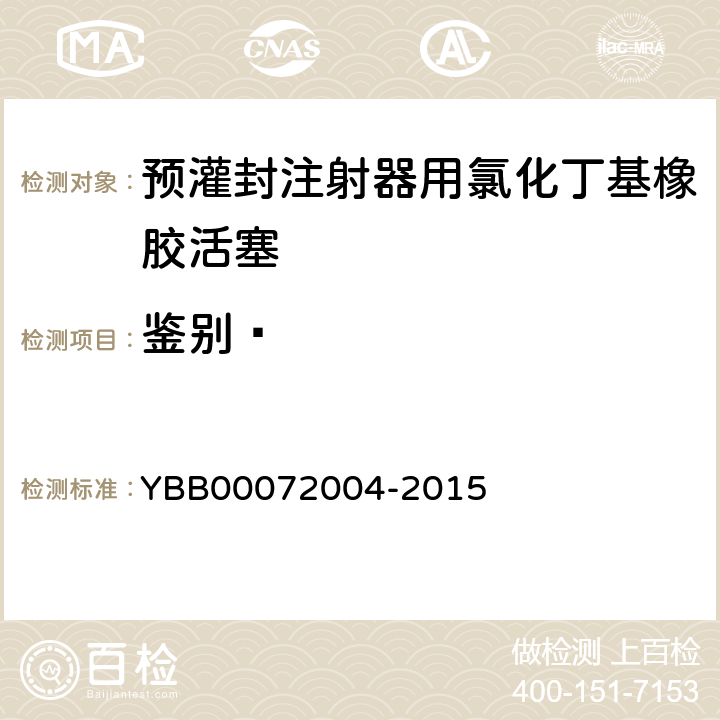鉴别⑵ 72004-2015 预灌封注射器用氯化丁基橡胶活塞 YBB000