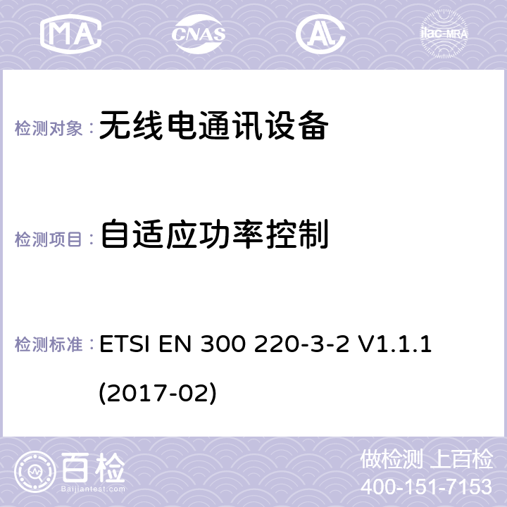 自适应功率控制 短距离设备(SRD)；25 MHz到1 000 MHz频率范围的无线设备；第3-2部分：欧洲协调标准，包含2014/53/EU指令条款3.2的基本要求；在指定低占空比高可靠性频率上运行的无线报警设备(868,60 MHz to 868,70 MHz,869,25 MHz to 869,40 MHz, 869,65 MHz to 869,70 MHz) ETSI EN 300 220-3-2 V1.1.1 (2017-02) 4.2