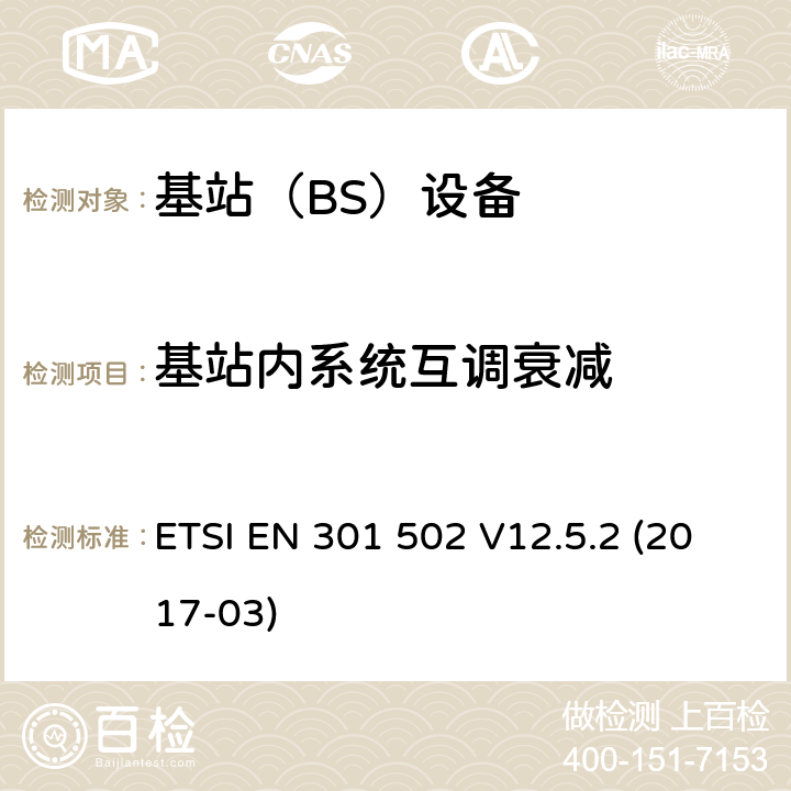 基站内系统互调衰减 全球移动通信系统（GSM）； 基站（BS）设备； 涵盖基本要求的统一标准 指令2014/53 / EU第3.2条 ETSI EN 301 502 V12.5.2 (2017-03) 4.2.7