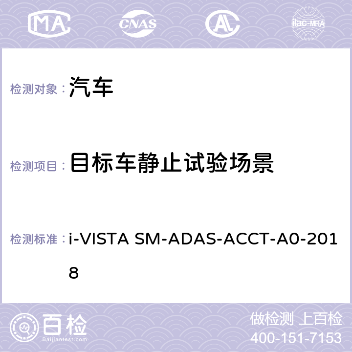 目标车静止试验场景 AS-ACCT-A 0-2018 自适应巡航控制系统试验规程 i-VISTA SM-ADAS-ACCT-A0-2018 5.1