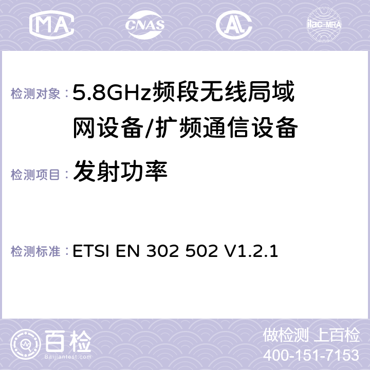 发射功率 宽带无线接入网络; 5.8 GHz固定宽带数据传输系统;覆盖的基本要求 3.2条R&TTE指令 ETSI EN 302 502 V1.2.1 5.4.3.2