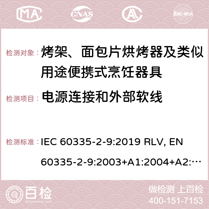 电源连接和外部软线 家用和类似用途电器的安全 烤架、面包片烘烤器及类似用途便携式烹饪器具的特殊要求 IEC 60335-2-9:2019 RLV, EN 60335-2-9:2003+A1:2004+A2:2006+A12:2007+A13:2010+A13:2010/AC:2011+A13:2010/AC:2012 Cl.25