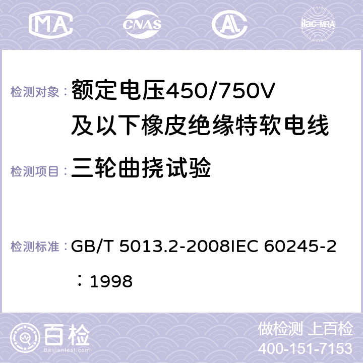 三轮曲挠试验 额定电压450/750V及以下橡皮绝缘电缆 第2部分:试验方法 GB/T 5013.2-2008IEC 60245-2：1998 3.5