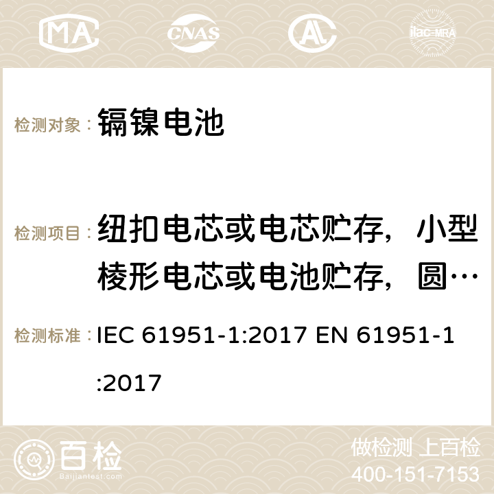 纽扣电芯或电芯贮存，小型棱形电芯或电池贮存，圆柱形电芯或电池贮存 含碱性或其他非酸性电解质的蓄电池和蓄电池组——便携式密封单体蓄电池　第1部分：镉镍电池 IEC 61951-1:2017 EN 61951-1:2017 7.9