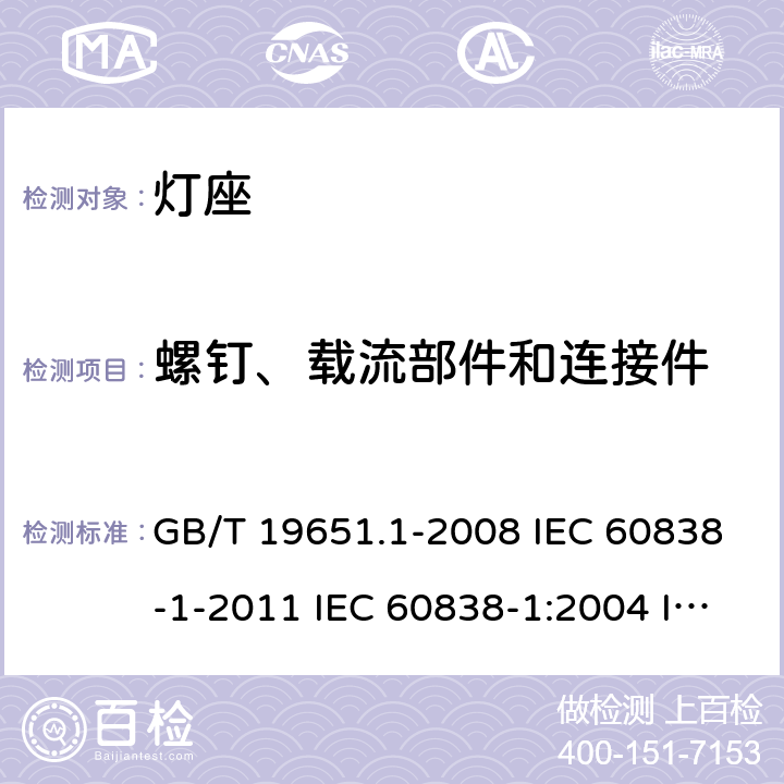 螺钉、载流部件和连接件 杂类灯座 第1部分：一般要求和试验 GB/T 19651.1-2008 IEC 60838-1-2011 IEC 60838-1:2004 IEC60838-1:2008 IEC 60838-1-2016+Amd 1-2017 IEC 60838-1:2016+AMD1:2017+AMD2:2020 13